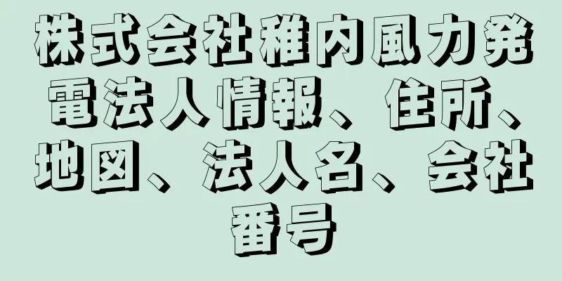 株式会社稚内風力発電法人情報、住所、地図、法人名、会社番号