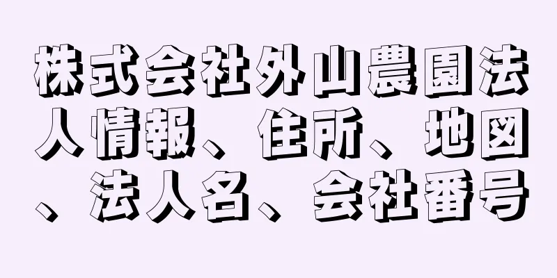 株式会社外山農園法人情報、住所、地図、法人名、会社番号