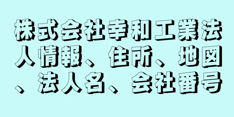 株式会社幸和工業法人情報、住所、地図、法人名、会社番号