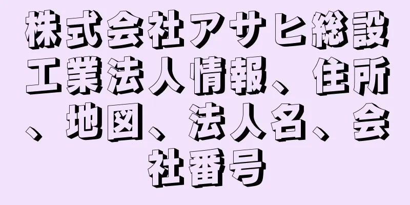 株式会社アサヒ総設工業法人情報、住所、地図、法人名、会社番号