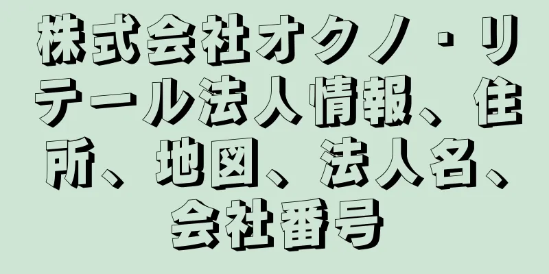株式会社オクノ・リテール法人情報、住所、地図、法人名、会社番号