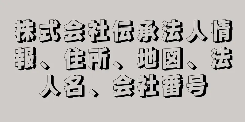 株式会社伝承法人情報、住所、地図、法人名、会社番号