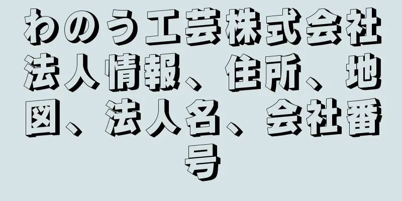 わのう工芸株式会社法人情報、住所、地図、法人名、会社番号