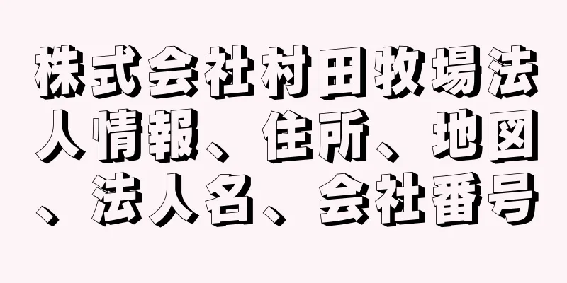 株式会社村田牧場法人情報、住所、地図、法人名、会社番号