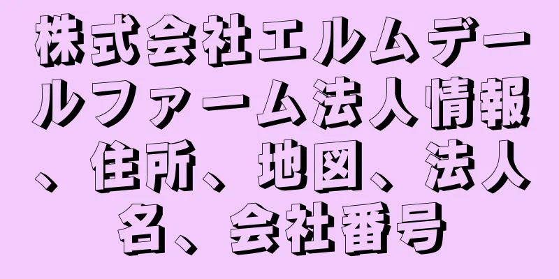 株式会社エルムデールファーム法人情報、住所、地図、法人名、会社番号