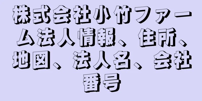 株式会社小竹ファーム法人情報、住所、地図、法人名、会社番号