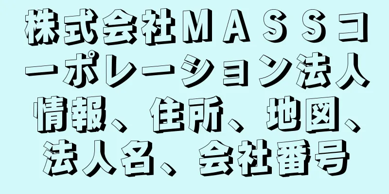 株式会社ＭＡＳＳコーポレーション法人情報、住所、地図、法人名、会社番号