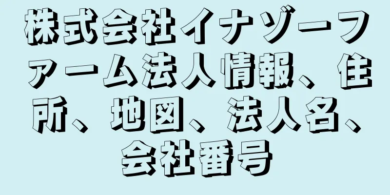 株式会社イナゾーファーム法人情報、住所、地図、法人名、会社番号