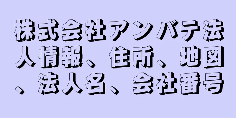 株式会社アンバテ法人情報、住所、地図、法人名、会社番号