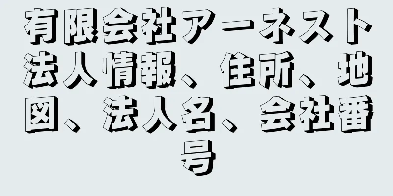 有限会社アーネスト法人情報、住所、地図、法人名、会社番号