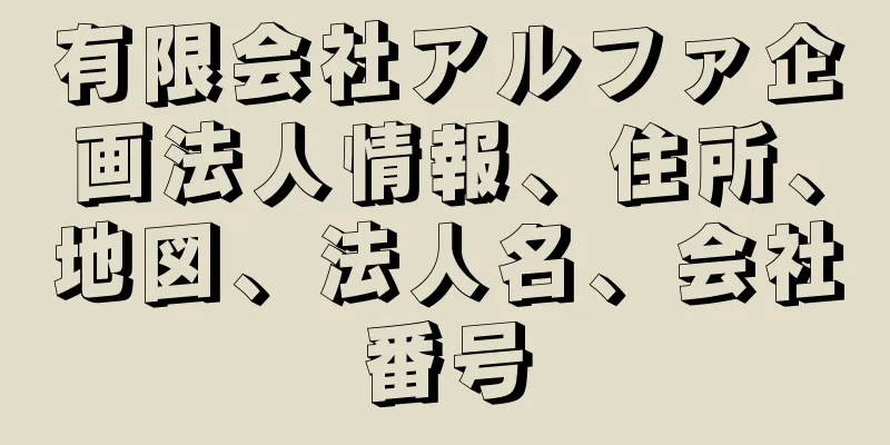 有限会社アルファ企画法人情報、住所、地図、法人名、会社番号