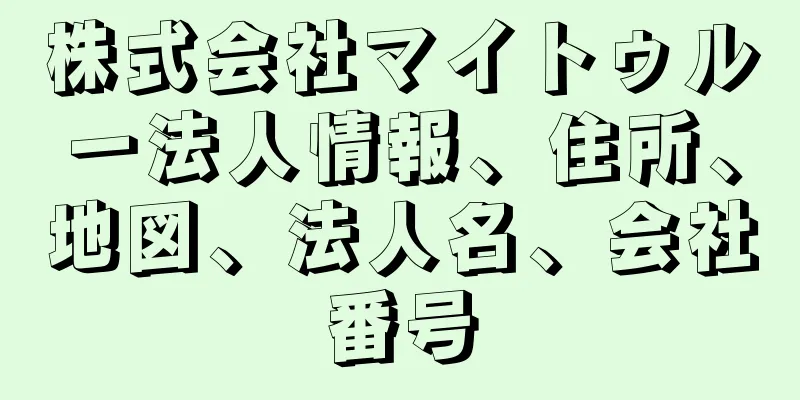 株式会社マイトゥルー法人情報、住所、地図、法人名、会社番号