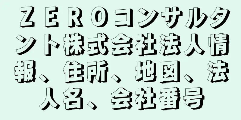 ＺＥＲＯコンサルタント株式会社法人情報、住所、地図、法人名、会社番号