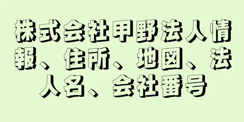 株式会社甲野法人情報、住所、地図、法人名、会社番号