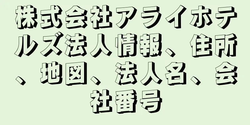 株式会社アライホテルズ法人情報、住所、地図、法人名、会社番号