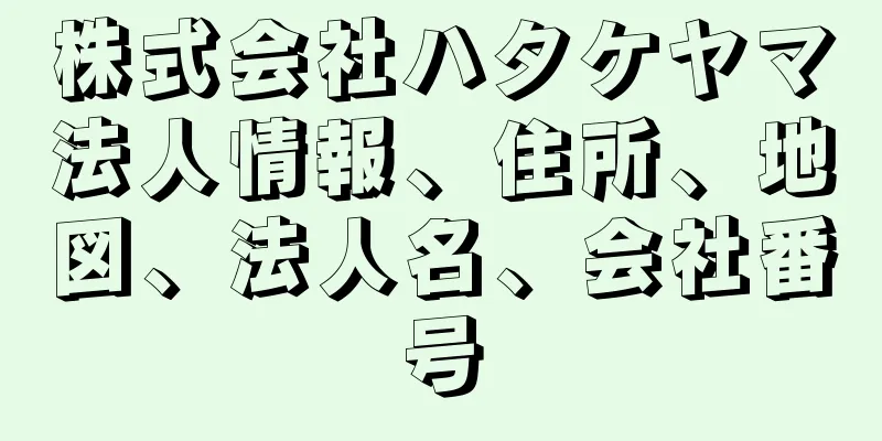 株式会社ハタケヤマ法人情報、住所、地図、法人名、会社番号