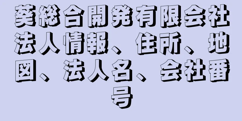 葵総合開発有限会社法人情報、住所、地図、法人名、会社番号