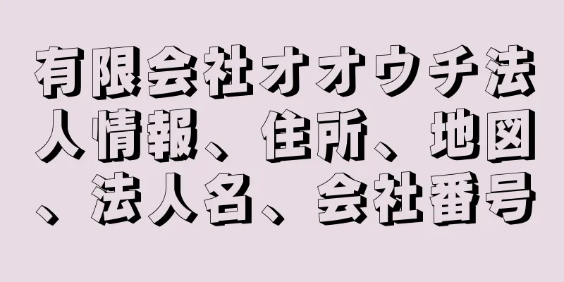 有限会社オオウチ法人情報、住所、地図、法人名、会社番号