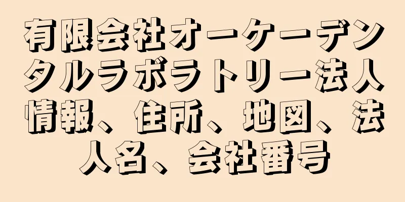 有限会社オーケーデンタルラボラトリー法人情報、住所、地図、法人名、会社番号