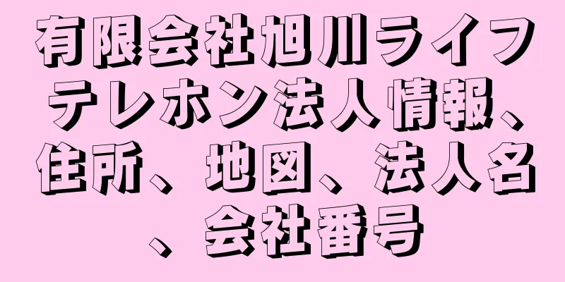 有限会社旭川ライフテレホン法人情報、住所、地図、法人名、会社番号