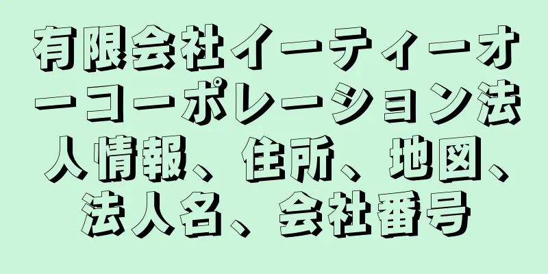 有限会社イーティーオーコーポレーション法人情報、住所、地図、法人名、会社番号