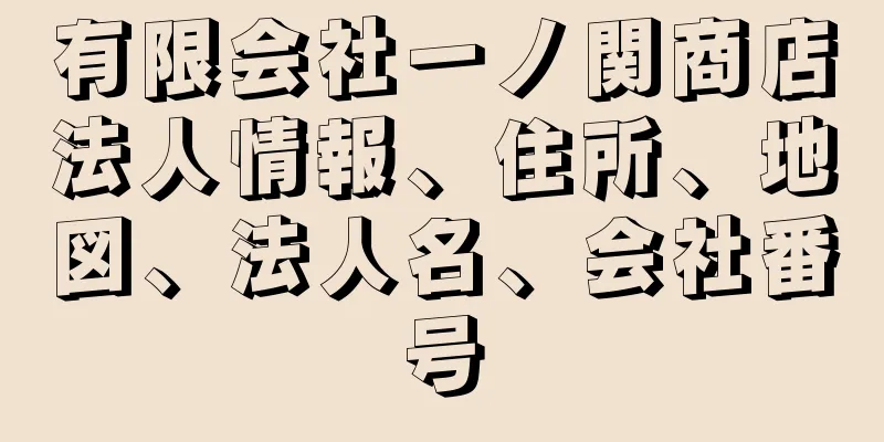 有限会社一ノ関商店法人情報、住所、地図、法人名、会社番号