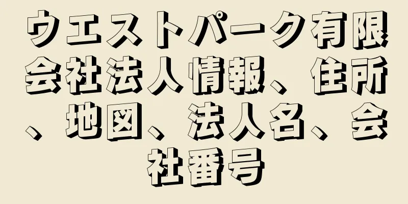 ウエストパーク有限会社法人情報、住所、地図、法人名、会社番号