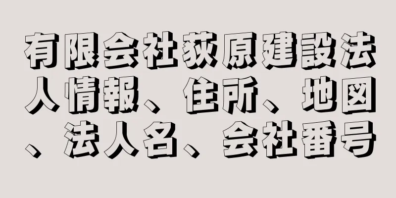 有限会社荻原建設法人情報、住所、地図、法人名、会社番号