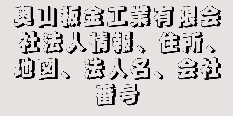 奥山板金工業有限会社法人情報、住所、地図、法人名、会社番号