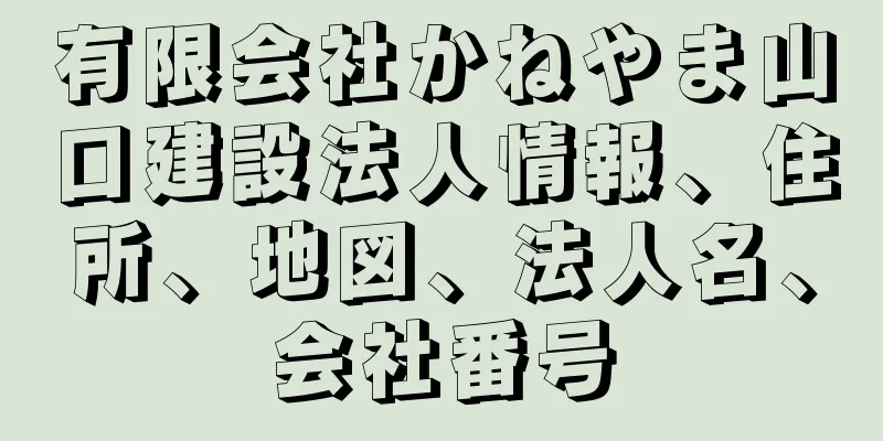 有限会社かねやま山口建設法人情報、住所、地図、法人名、会社番号