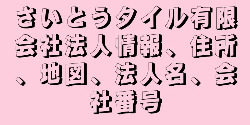 さいとうタイル有限会社法人情報、住所、地図、法人名、会社番号