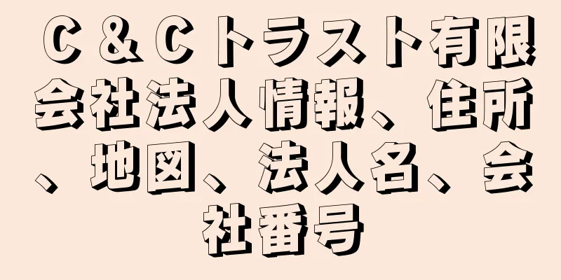 Ｃ＆Ｃトラスト有限会社法人情報、住所、地図、法人名、会社番号