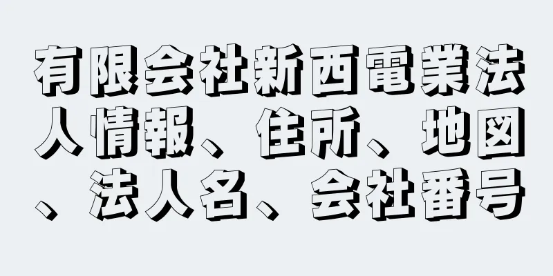 有限会社新西電業法人情報、住所、地図、法人名、会社番号