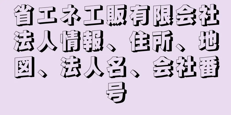 省エネ工販有限会社法人情報、住所、地図、法人名、会社番号