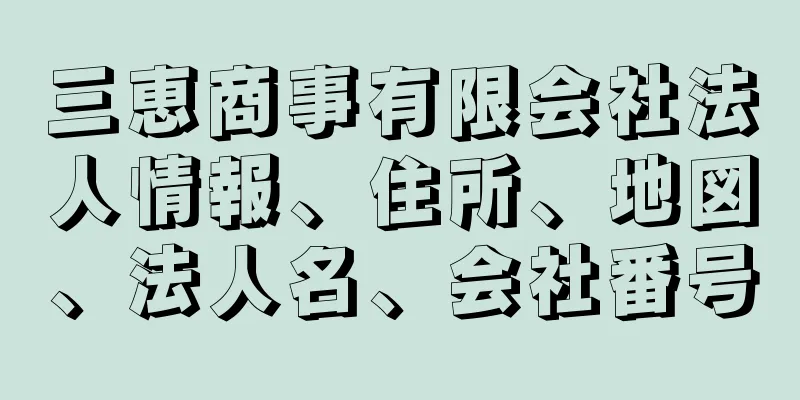 三恵商事有限会社法人情報、住所、地図、法人名、会社番号