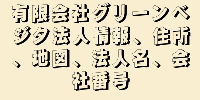 有限会社グリーンベジタ法人情報、住所、地図、法人名、会社番号