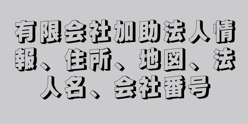 有限会社加助法人情報、住所、地図、法人名、会社番号