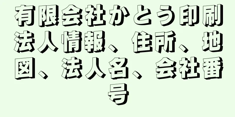 有限会社かとう印刷法人情報、住所、地図、法人名、会社番号