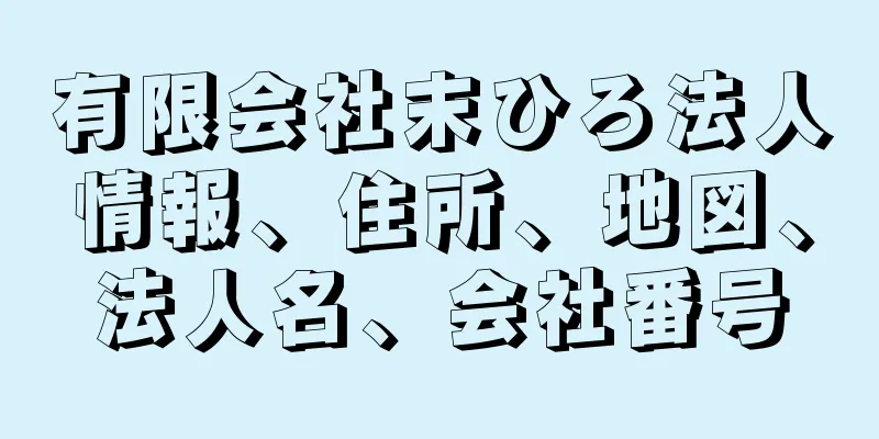 有限会社末ひろ法人情報、住所、地図、法人名、会社番号