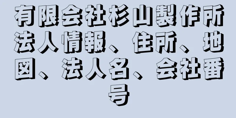 有限会社杉山製作所法人情報、住所、地図、法人名、会社番号