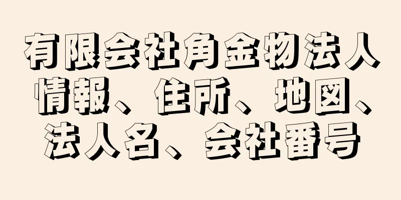 有限会社角金物法人情報、住所、地図、法人名、会社番号