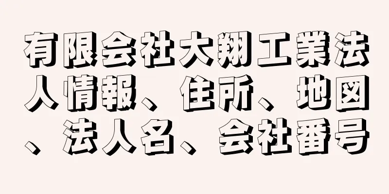 有限会社大翔工業法人情報、住所、地図、法人名、会社番号