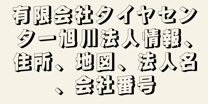 有限会社タイヤセンター旭川法人情報、住所、地図、法人名、会社番号