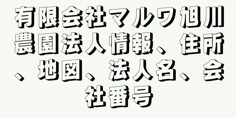 有限会社マルワ旭川農園法人情報、住所、地図、法人名、会社番号