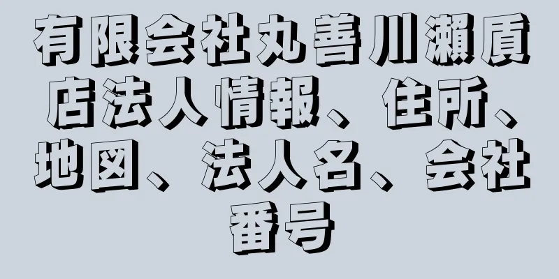 有限会社丸善川瀨貭店法人情報、住所、地図、法人名、会社番号