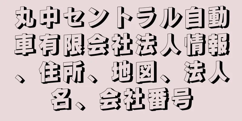 丸中セントラル自動車有限会社法人情報、住所、地図、法人名、会社番号