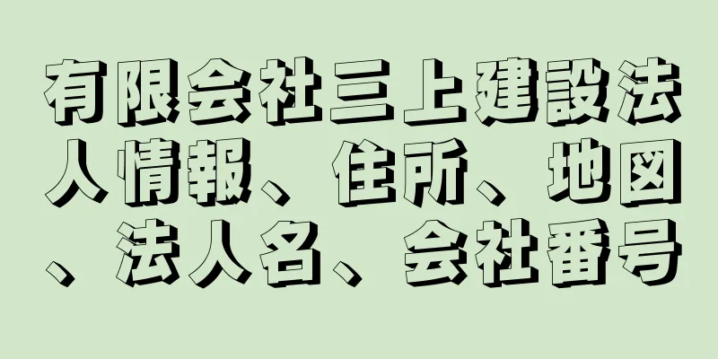 有限会社三上建設法人情報、住所、地図、法人名、会社番号