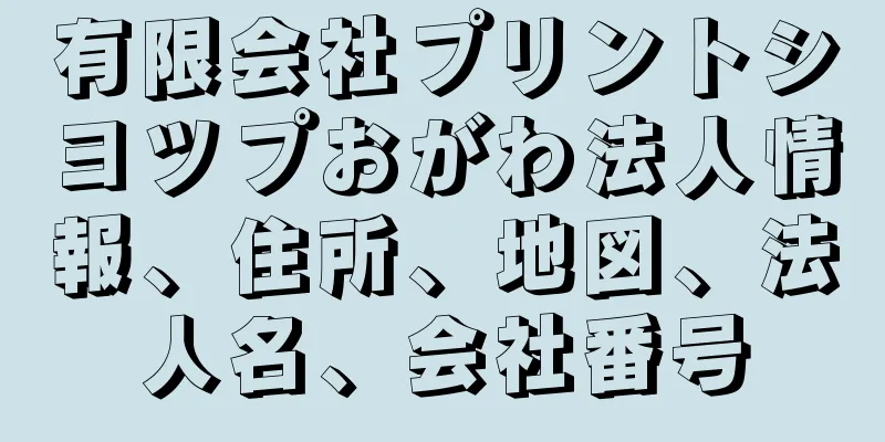 有限会社プリントシヨツプおがわ法人情報、住所、地図、法人名、会社番号