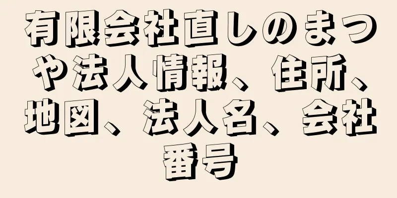 有限会社直しのまつや法人情報、住所、地図、法人名、会社番号