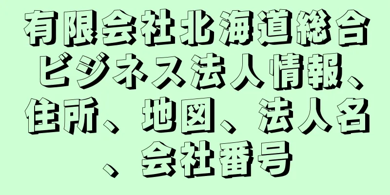 有限会社北海道総合ビジネス法人情報、住所、地図、法人名、会社番号